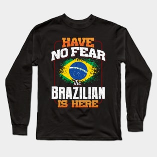 Brazilian Flag  Have No Fear The Brazilian Is Here - Gift for Brazilian From Brazil Long Sleeve T-Shirt